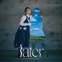 夏川椎菜／「 later 」