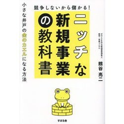 ニッチな新規事業の教科書―競争しないから儲かる! 小さな井戸の金のカエルになる方法 [単行本]