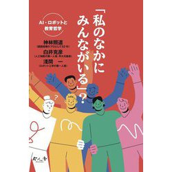 「私のなかにみんながいる」?―AI・ロボットと教育哲学(今人舎・子ども大学叢書〈3〉) [全集叢書]