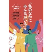 「私のなかにみんながいる」?―AI・ロボットと教育哲学(今人舎・子ども大学叢書〈3〉) [全集叢書]