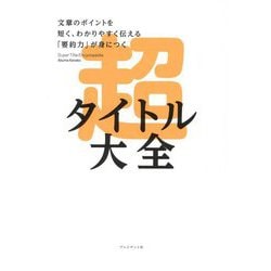 超タイトル大全―文章のポイントを短く、わかりやすく伝える「要約力」が身につく [単行本]