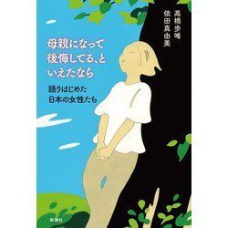 母親になって後悔してる、といえたなら―語りはじめた日本の女性たち [単行本]