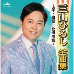 三山ひろし／三山ひろし全曲集～恋…情念/北海港節～
