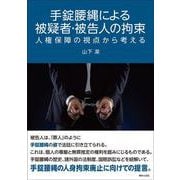 手錠腰縄による被疑者・被告人の拘束－人権保障の視点から考える [単行本]