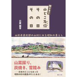 聞き書き　山どこ及位その日その日－山形県最北部の山村にみる昭和の暮らし [単行本]