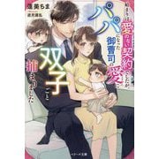 始まりは愛のない契約でしたが、パパになった御曹司の愛に双子ごと捕まりました(ベリーズ文庫) [文庫]