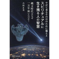 スピリチュアルに生き残る人の智慧―やがて来るその日のために備えよ 縄文時代はなぜ一万年続いたのか? [単行本]