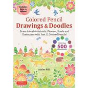 Colored Pencil Drawings & Doodles－Draw Adorable Animals, Flowers, Foods and Characters with Just 12 Colored Pencils! (Over 500 illustrations + How-to Videos!) [単行本]