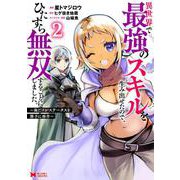 異世界で最強のスキルを生み出せたので、ひたすら無双することにしました。～俺だけがステータスを勝手に操作～<2>(モンスターコミックス) [コミック]