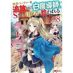勇者パーティーを追放された白魔導師、Sランク冒険者に拾われる～この白魔導師が規格外すぎる～<8>(モンスターコミックス) [コミック]