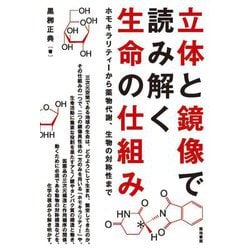 立体と鏡像で読み解く生命の仕組み―ホモキラリティーから薬物代謝、生物の対称性まで [単行本]
