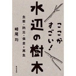 ここがすごい!水辺の樹木―生態・防災・保全と再生 [単行本]