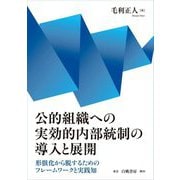 公的組織への実効的内部統制の導入と展開―形骸化から脱するためのフレームワークと実践知 [単行本]