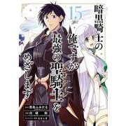 暗黒騎士の俺ですが最強の聖騎士をめざします（15）(完)(ｶﾞﾝｶﾞﾝｺﾐｯｸｽUP！) [コミック]