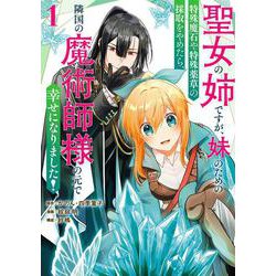 聖女の姉ですが、妹のための特殊魔石や特殊薬草の採取をやめたら、隣国の魔術師様の元で幸せになりました！（コミック）（1）(ｶﾞﾝｶﾞﾝｺﾐｯｸｽUP！) [コミック]