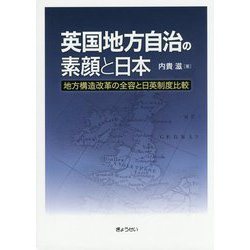 英国地方自治の素顔と日本―地方構造改革の全容と日英制度比較 [単行本]