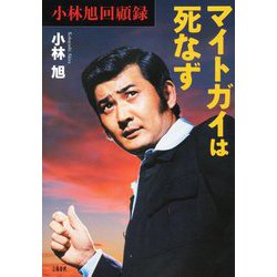小林旭回顧録 マイトガイは死なず [単行本]