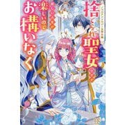 捨てられ聖女ですが新しい人生が楽しいのでお構いなく―ノベルアンソロジー◆聖女編(IRIS NEO) [新書]