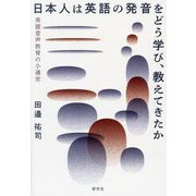 日本人は英語の発音をどう学び、教えてきたか―英語音声教育の小通史 [単行本]