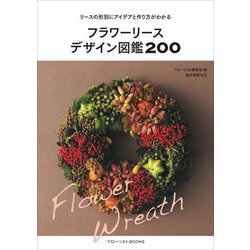フラワーリースデザイン図鑑200―リースの形別にアイデアと作り方がわかる(フローリストBOOKS) [単行本]