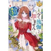 今さら後悔しても知りません―婚約者は浮気相手に夢中なようなので消えてさしあげます(レジーナブックス) [単行本]