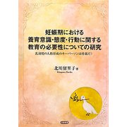 妊娠期における養育意識・態度・行動に関する教育の必要性についての研究―乳幼児の人格形成のキーパーソンは母親だ! [単行本]