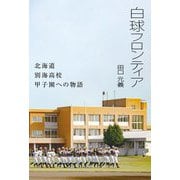 白球フロンティア―北海道別海高校甲子園への物語 [単行本]
