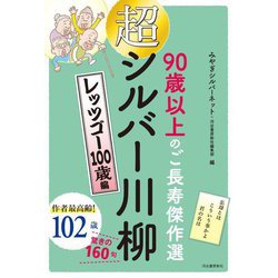 超シルバー川柳 レッツゴー100歳編―90歳以上のご長寿傑作選 [単行本]