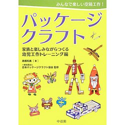 みんなで楽しい空箱工作！パッケージクラフト―家族と楽しみながらつくる幼児工作トレーニング編 [図鑑]