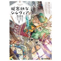 城塞幼女シルヴィア―未知のスキルと魔術を使って見捨てられた都市を繁栄させます(ハガネ文庫) [文庫]