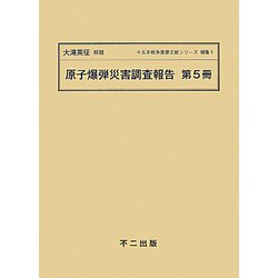 原子爆弾災害調査報告〈第5冊〉 復刻版 （十五年戦争重要文献シリーズ〈補集1〉） [単行本]