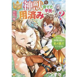 神獣を育てた平民は用済みですか?だけど、神獣は国より私を選ぶそうですよ(レジーナ文庫―レジーナブックス) [文庫]