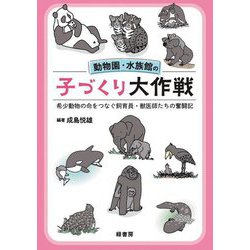 動物園・水族館の子づくり大作戦―希少動物の命をつなぐ飼育員・獣医師たちの奮闘記 [単行本]