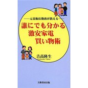 誰にでも分かる激安家電買い物術―元量販店勤務が教える [新書]