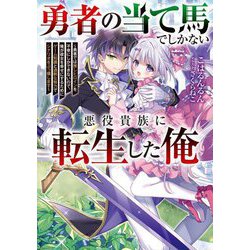 勇者の当て馬でしかない悪役貴族に転生した俺―勇者では推しヒロインを不幸にしかできないので、俺が彼女を幸せにするためにゲーム知識と過剰な努力でシナリオをぶっ壊します(電撃の新文芸) [単行本]