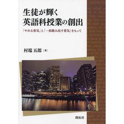 生徒が輝く英語科授業の創出―「やめる勇気」と「一歩踏み出す勇気」をもって [単行本]
