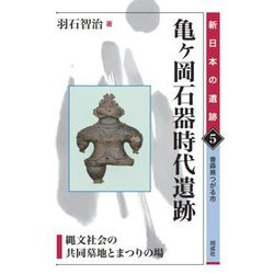 亀ケ岡石器時代遺跡―縄文社会の共同墓地とまつりの場 青森県つがる市(新日本の遺跡〈5〉) [全集叢書]