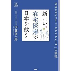 新しい在宅医療が日本を救う―患者を幸せにする「アグリグループ」の挑戦 [単行本]