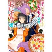 聖女じゃないと追放されたので、もふもふ従者(聖獣)とおにぎりを握る<8>(モンスターコミックスｆ) [コミック]