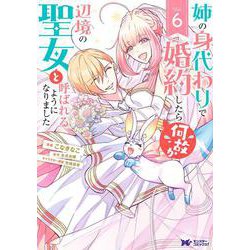 姉の身代わりで婚約したら何故か辺境の聖女と呼ばれるようになりました<6>(モンスターコミックスｆ) [コミック]