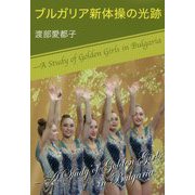 ブルガリア新体操の光跡―A Study of Golden Girls in Bulgaria [単行本]