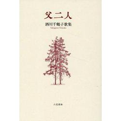 父二人-酒川千鶴子歌集（あさかげ叢書 第120篇） [単行本]