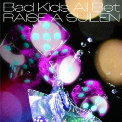 RAISE A SUILEN／Bad Kids All Bet
