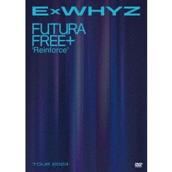 ExWHYZ／ExWHYZ TOUR 2024 Futura Free+ 'Reinforce' [DVD]