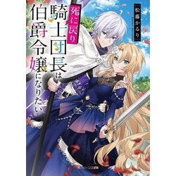 死に戻り騎士団長は伯爵令嬢になりたい(角川ビーンズ文庫) [文庫]