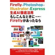 Firefly×Photoshop×Illustrator×Express 生成AI徹底活用　もしこんなときにAdobe Fireflyがあったなら [単行本]