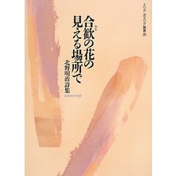 合歓(ねむ)の花の見える場所で―北野明治詩集(エリア・ポエジア叢書) [全集叢書]