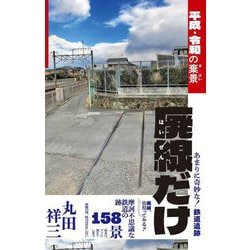 廃線だけ―平成・令和の棄景 摩訶不思議な鉄道の跡158景 [単行本]