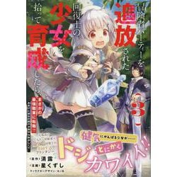 冒険者パーティーを追放された回復士の少女を拾って育成したら、まさかの最強職業に転職!? おまけに彼女の様子が何やらおかしくて… (3)<3>(REXコミックス) [コミック]