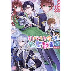引きこもり令嬢は話のわかる聖獣番〈10〉―特別小冊子付き特装版(一迅社文庫アイリス) [文庫]